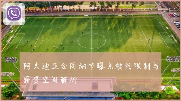 阿夫迪亚合同细节曝光续约限制与薪资空间解析