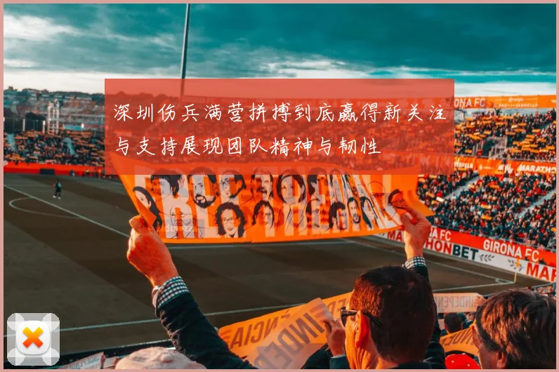 深圳伤兵满营拼搏到底赢得新关注与支持展现团队精神与韧性