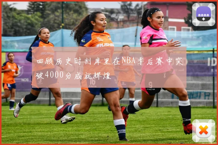 回顾历史时刻库里在NBA季后赛中突破4000分成就辉煌